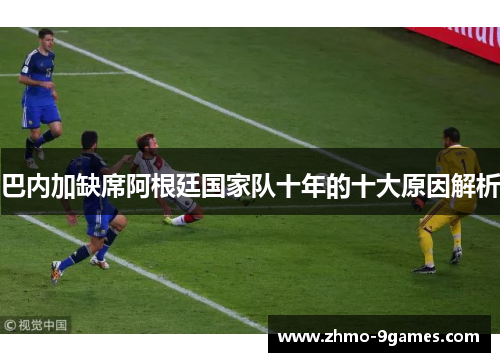 巴内加缺席阿根廷国家队十年的十大原因解析