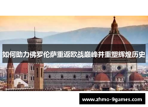 如何助力佛罗伦萨重返欧战巅峰并重塑辉煌历史