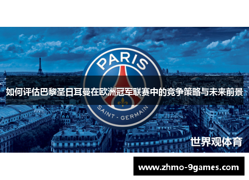 如何评估巴黎圣日耳曼在欧洲冠军联赛中的竞争策略与未来前景