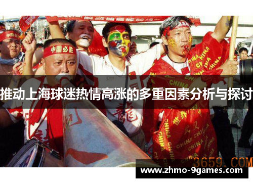 推动上海球迷热情高涨的多重因素分析与探讨 推动上海球迷热情高涨的多重因素分析与探讨