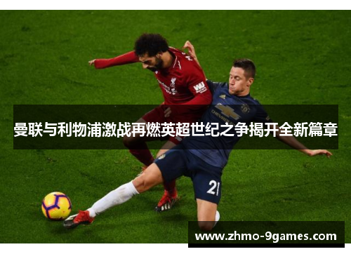 曼联与利物浦激战再燃英超世纪之争揭开全新篇章