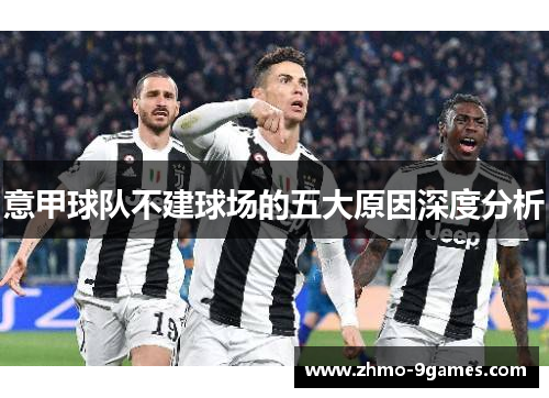 意甲球队不建球场的五大原因深度分析