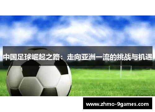 中国足球崛起之路：走向亚洲一流的挑战与机遇