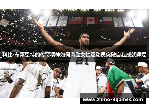 科比·布莱恩特的传奇精神如何激励女性运动员突破自我成就辉煌 科比·布莱恩特的传奇精神如何激励女性运动员突破自我成就辉煌