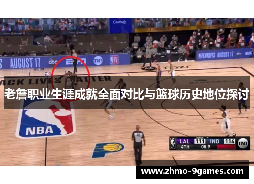 老詹职业生涯成就全面对比与篮球历史地位探讨 老詹职业生涯成就全面对比与篮球历史地位探讨