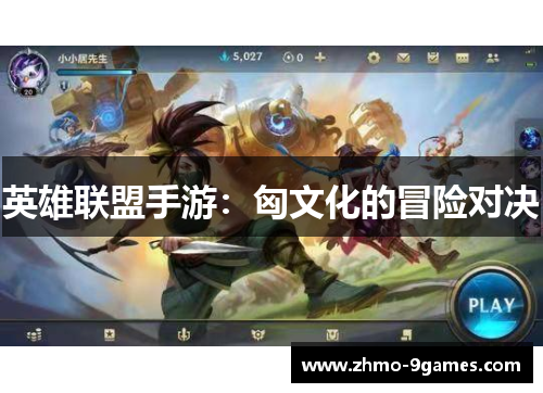 英雄联盟手游:匈文化的冒险对决 英雄联盟手游:匈文化的冒险对决