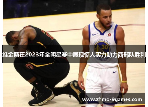 维金斯在2023年全明星赛中展现惊人实力助力西部队胜利